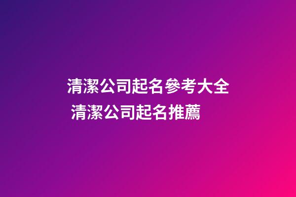 清潔公司起名參考大全 清潔公司起名推薦-第1張-公司起名-玄機派